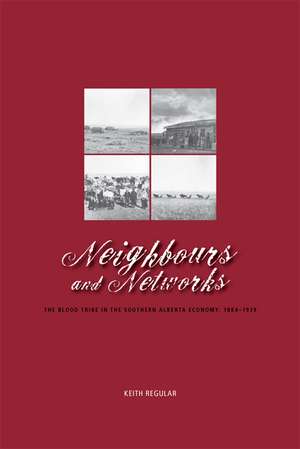 Neighbours and Networks: The Blood Tribe in the Southern Alberta Economy, 1884-1939 de W. Keith Regular