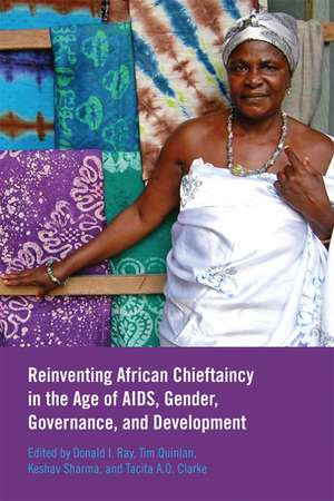 Reinventing African Chieftaincy in the Age of AIDS, Gender, Governance, and Development de Donald I. Ray