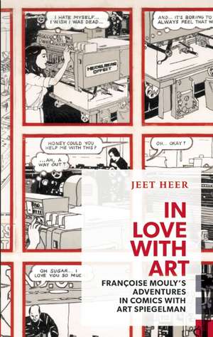 In Love with Art: Francoise Mouly's Adventures in Comics with Art Spiegelman de Jeet Heer