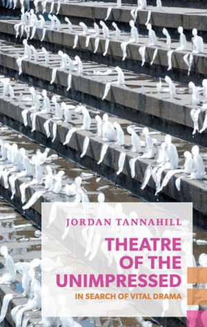 Theatre of the Unimpressed: In Search of Vital Drama de Jordan Tannahill