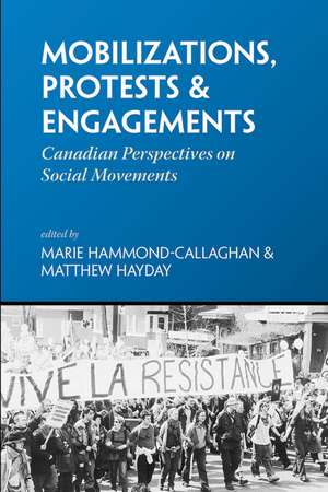 Mobilizations, Protests and Engagements: Canadian Perspectives on Social Movements de Marie Hammond-Callaghan