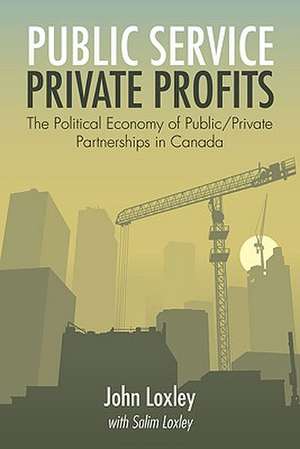 Public Service, Private Profits – The Political Economy of Public–Private Partnerships in Canada de John Loxley