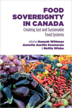 Food Sovereignty in Canada – Creating Just and Sustainable Food Systems de Annette Aurélie Desmarais