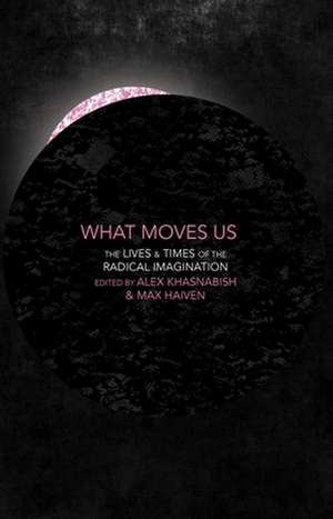 What Moves Us – The Lives and Times of the Radical Imagination de Alex Khasnabish