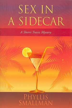 Sex in a Sidecar: A Sherri Travis Mystery de Phyllis Smallman