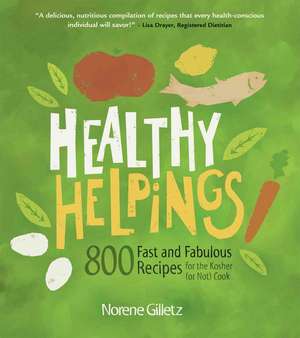 Healthy Helpings: 800 Fast and Fabulous Recipes for the Kosher (or Not) Cook de Norene Gilletz