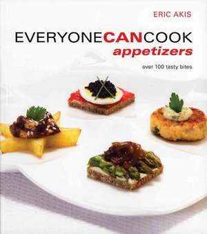 Everyone Can Cook Appetizers: Over 100 Tasty Bites de Eric Akis