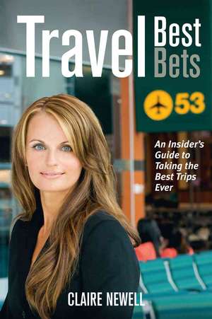 Travel Best Bets: An Insider's Guide to Taking the Best Trips Ever de Claire Newell