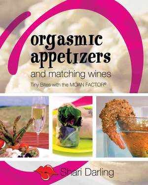 Orgasmic Appetizers and Matching Wines: Tiny Bites with the Moan Factor de Shari Darling