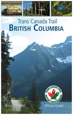 Trans Canada Trail: British Columbia de Bruce Obee