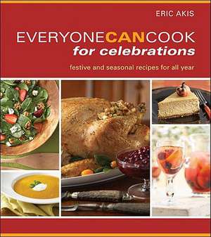 Everyone Can Cook for Celebrations: Seasonal Recipes for Festive Occasions de Eric Akis