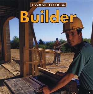 I Want to Be a Builder de Dan Liebman