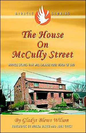 The House on McCully Street: Miracle Stories That Will Enlarge Your Vision of God de Gladys Blews Wilson