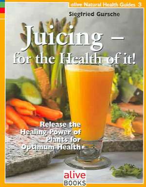 Juicing for the Health of It de Siegfried Gursche