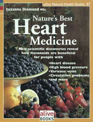 Nature's Best Heart Medicine: New Scientific Discoveries Reveal How Flavonoids Are Beneficial for People with Heart Disease, High Blood Pressure, Va de Suzanne Diamond