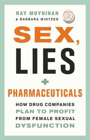 Sex, Lies, and Pharmaceuticals: How Drug Companies Plan to Profit from Female Sexual Dysfunction de Ray Moynihan