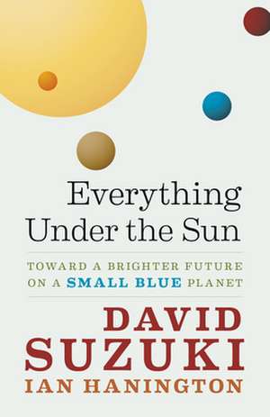 Everything Under the Sun: Toward a Brighter Future on a Small Blue Planet de David Suzuki