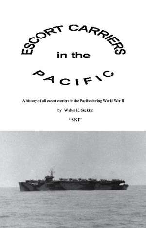 Escort Carriers in the Pacific de Walter Edward Skeldon