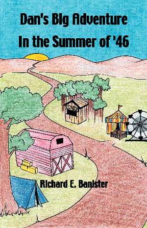 Dan's Big Adventure in the Summer of '46 de Richard E. Banister