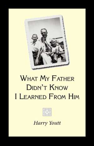 What My Father Didn't Know I Learned from Him de Harry Youtt