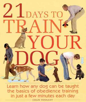 21 Days to Train Your Dog: Learn How Any Dog Can Be Taught the Basics of Obedience Training in Just a Few Minutes Each Day de Colin Tennant