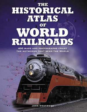 The Historical Atlas of World Railroads de John Westwood