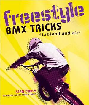 Freestyle BMX Tricks: Flatland and Air de Sean D'Arcy