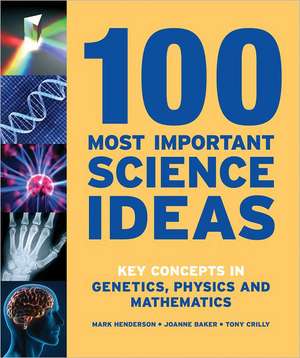 100 Most Important Science Ideas: Key Concepts in Genetics, Physics and Mathematics de Mark Henderson