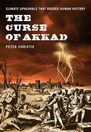 The Curse of Akkad: Climate Upheavals That Rocked Human History de Peter Christie