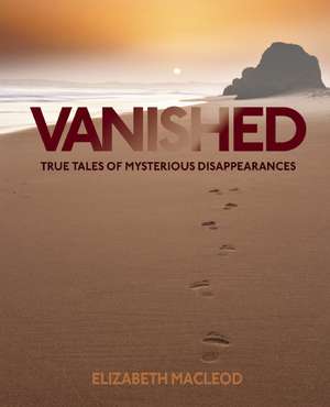 Vanished: True Tales of Mysterious Disappearances de Eliazabeth MacLeod