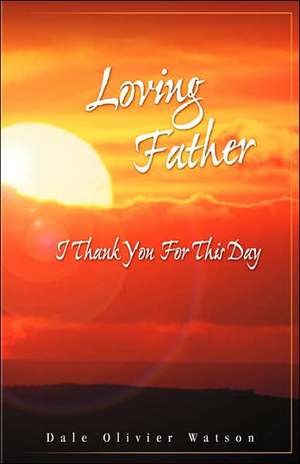 Loving Father, I Thank You for This Day de Dale Olivier Watson