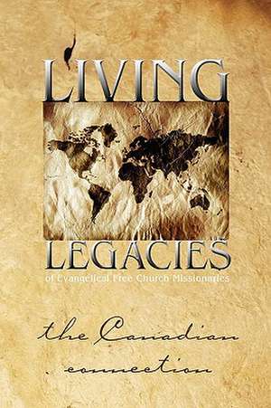 Living Legacies of Evangelical Free Church Missionaries: The Canadian Connection de Arvid Olson