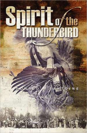 The Spirit of the Thunderbird de Donald M. Antoine