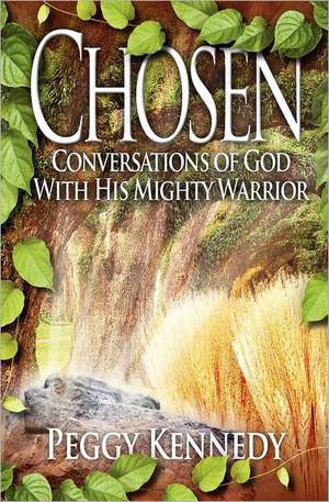 Chosen: Conversations of God with His Mighty Warrior de Peggy Kennedy