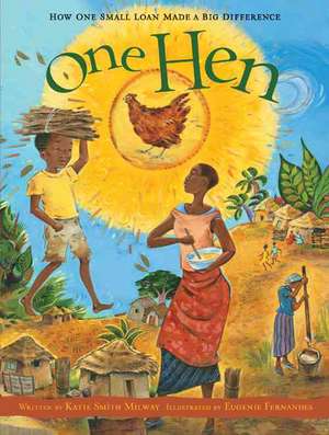 One Hen: How One Small Loan Made a Big Difference de Katie Smith Milway