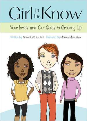 Girl in the Know: Your Inside-and-Out Guide to Growing Up de Anne Katz