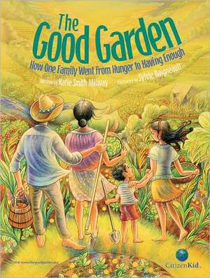 The Good Garden: How One Family Went from Hunger to Having Enough de Katie Smith Milway