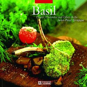 Basil, Thyme, Coriander: And Other Herbs de Jean-Paul Grappe