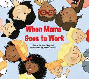 When Mama Goes to Work de Marsha Forchuk Skrypuch