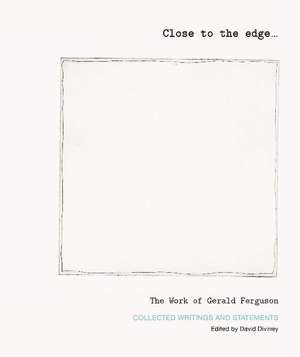 Close to the edge... The Work of Gerald Ferguson: Collected Writings and Statements de David Diviney