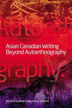 Asian Canadian Writing Beyond Autoethnography de Eleanor Ty