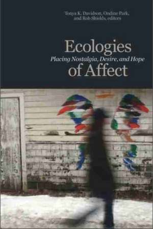 Ecologies of Affect: Placing Nostalgia, Desire, and Hope de Tonya K. Davidson