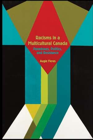 Racisms in a Multicultural Canada: Paradoxes, Politics, and Resistance de Augie Fleras