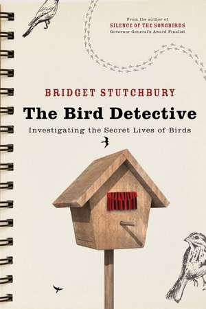 Bird Detective: Investigating The Secret Lives Of Birds de Bridget Stutchbury