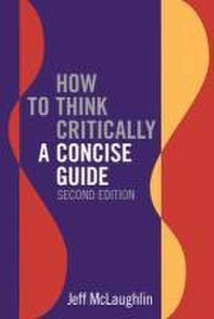 Mclaughlin, J: How to Think Critically: A Concise Guide - Se de Jeff McLaughlin