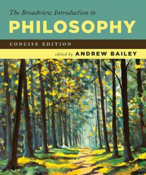 The Broadview Introduction to Philosophy: Concise Edition de Andrew Bailey