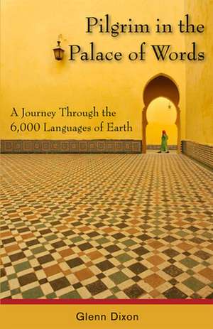 Pilgrim in the Palace of Words: A Journey Through the 6,000 Languages of Earth de Glenn Dixon