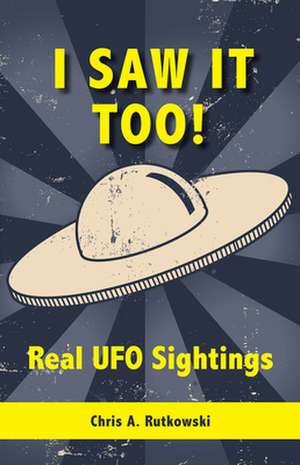 I Saw It Too!: Real UFO Sightings de Chris A. Rutkowski