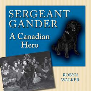 Sergeant Gander: A Canadian Hero de Robyn Walker