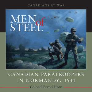 Men of Steel: Canadian Paratroopers in Normandy, 1944 de Bernd Horn